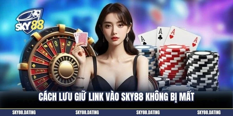 Cách lưu giữ link vào SKY88 không bị mất