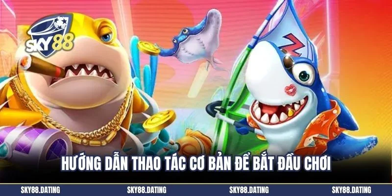 Hướng dẫn thao tác cơ bản để bắt đầu chơi