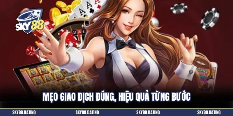 Mẹo giao dịch đúng, hiệu quả từng bước