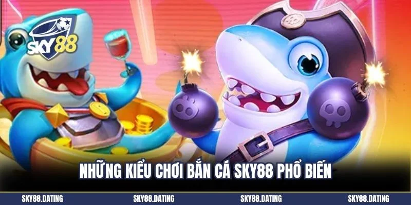 Những kiểu chơi bắn cá sky88 phổ biến